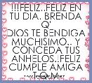 !!!FELIZ..FELIZ EN
TU DIA. BRENDA Q'
DIOS TE BENDIGA
MUCHISIMO.. Y
CONCEDA TUS
ANHELOS.!FELIZ
CUMPLE AMIGA
T.Q.M