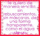 Te quiero de manera sencilla, sin rebuscamientos, sin mÃ¡scaras, de una forma transparente, como el agua de un
RÃ­o.  Manuel Ulloa 