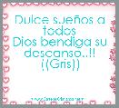 Dulce sueÃ±os a todos
Dios bendiga su descanso..!!
((Gris))