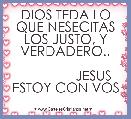 DIOS TEDA LO QUE NESECITAS LOS JUSTO, Y VERDADERO..

               JESUS ESTOY CON VOS