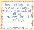 Eres mi fuente de amor, eres aire y eres sol, el latir del corazÃ³n♥...Bendito JesÃºs. ♫
