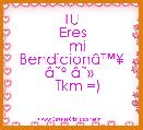 TU
  Eres 
   mi BendicionÃ¢â¢Â¥ Ã¢ËÂº Ã¢ËÂ» 
   Tkm =)