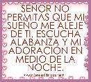 SEÃOR NO PERMITAS QUE MI SUEÃO ME ALEJE DE TI, ESCUCHA ALABANZA Y MI ADORACIÃN EN MEDIO DE LA NOCHE. 