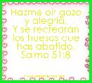 Hazme oÃ­r gozo y alegrÃ­a,
Y se recrearÃ¡n los huesos que has abatido.
Salmo 51:8