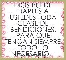 DIOS PUEDE DARLES A USTEDES TODA CLASE DE BENDICIONES, PARA QUE TENGAN SIEMPRE TODO LO NECESARIO... 1cor.9:8