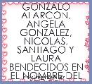 GONZALO ALARCON, ANGELA GONZALEZ, NICOLAS, SANTIAGO Y LAURA BENDECIDOS EN EL NOMBRE DEL SEÃOR.