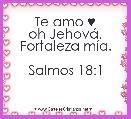 Te amo ♥
oh JehovÃ¡, Fortaleza mÃ­a.

Salmos 18:1