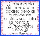 ♫La soberbia del hombre le abate; pero al humilde de espÃ­ritu sustenta la honra♫ 
♫ Proverbios 29:23 ♫