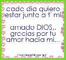 cada dia quiero estar junto a ti mi 
amado DIOS,, gracias por tu amor hacia mi...