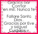 Gracias por Confiar
en mi!! Nunca te 
Fallare Santo DIos..
Gracias por Eve y Miguel
Cuidalos y Bendicelos.. AMÃN