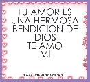 TU AMOR ES UNA HERMOSA BENDICION DE DIOS
TE AMO
MI