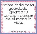 sobre toda cosa guardada, guarda tu corazon porque de el mana la vida.