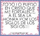TODO LO PUEDO EN CRISTO QUE ME FORTALECE, A ÃL SEA LA HONRA POR LOS SIGLOS DE LOS SIGLOS::::