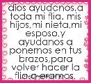 dios ayudanos,a toda mi flia. mis hijos,mi nieta,mi esposo,y ayudanos a ponernos en tus brazos,para volver hacer la flia.q eramos,