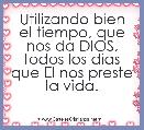 Utilizando bien el tiempo, que nos da DIOS, todos los dias que El nos preste la vida.