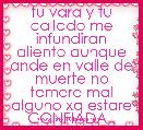 tu vara y tu callado me infundiran aliento aunque ande en valle de muerte no temere mal alguno xq estare CONFIADA..