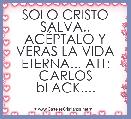 SOLO CRISTO SALVA.. ACÃPTALO Y VERAS LA VIDA ETERNA... ATT: CARLOS bLACK....
 