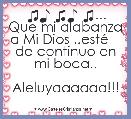 ♫♪ ♫♪ ♫...
Que mi alabanza a Mi Dios ..estÃ©    de continuo en mi boca..
      Aleluyaaaaaa!!!