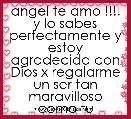 angel te amo !!!! y lo sabes perfectamente y estoy agradecida con Dios x regalarme un ser tan maravilloso como tu