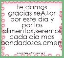 te damos gracias seÃÂ±or por este dia y por los alimentos,seremos cada dia mas bondadosos.amen.