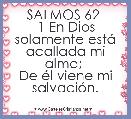 SALMOS 62 
1 En Dios solamente estÃ¡ acallada mi alma; 
De Ã©l viene mi salvaciÃ³n.