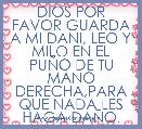 DIOS POR FAVOR GUARDA A MI DANI, LEO Y MILO EN EL PUÃO DE TU MANO DERECHA,PARA QUE NADA LES HAGA DAÃO.