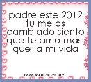 padre este 2012 tu me as cambiado siento que te amo mas  que  a mi vida