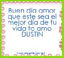 Buen dÃ­a amor que este sea el mejor dÃ­a de tu vida te amo DUSTIN