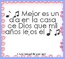 ♪ ♫ Mejor es un dia en la casa de Dios que mil aÃ±os lejos Ã©l ♪ ♫