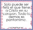Solo puede ser feliz el que tiene a Cristo en su corazon. Todo lo demas es pantomima. 