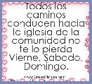 Todos los caminos conducen hacia la iglesia de la comunidad no te lo pierda Vierne, Sabado, Domingo.

Dios te bendiga te esperam