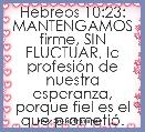 Hebreos 10:23: MANTENGAMOS firme, SIN FLUCTUAR, la profesiÃ³n de nuestra esperanza, porque fiel es el que prometiÃ³.