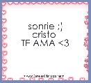 sonrie ;)
cristo 
TE AMA <3