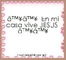 Ã¢â¢Â¥Ã¢â¢Â¥  En mi casa vive JESUS  Ã¢â¢Â¥Ã¢â¢Â¥
