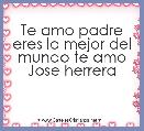 Te amo padre eres lo mejor del mundo te amo Jose herrera