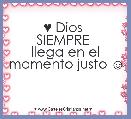 ♥ Dios 
SIEMPRE 
llega en el momento justo ☺