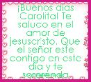 Â¡Buenos dias Carolita! Te saludo en el amor de jesuscristo. Que el seÃ±or este contigo en este dia y te sorprenda 