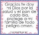 Gracias te doy mi Dios por la salud y el pan de cada dia, protege a mi familia de todo peligro amen.