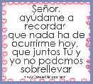 SeÃ±or,
ayÃºdame a recordar 
que nada ha de ocurrirme hoy, 
que juntos TÃº y yo no podamos sobrellevar