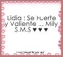 Lidia : Se Fuerte y Valiente ... Mily S.M.S ♥ ♥ ♥ 