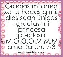 Gracias mi amor xq tu haces q mis dÃ­as sean Ãºnicos ,gracias mi princesa preciosa T.E.A.M.O.O.O.M.M.M.....Te amo Karen. .<3