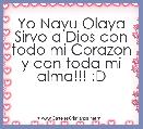 Yo Nayu Olaya Sirvo a Dios con todo mi Corazon y con toda mi alma!!! :D