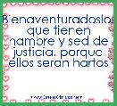 Bienaventuradoslos que tienen hambre y sed de justicia. porque ellos seran hartos