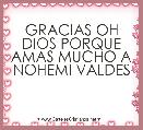 GRACIAS OH DIOS PORQUE AMAS MUCHO A
NOHEMI VALDES