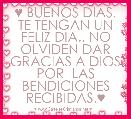 
♥ BUENOS DIAS. TE TENGAN UN FELIZ DIA.. NO OLVIDEN DAR GRACIAS A DIOS POR  LAS BENDICIONES RECIBIDAS.♥
