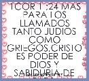 1COR 1 ;24 MAS PARA LOS LLAMADOS TANTO JUDIOS COMO GRIEGOS,CRISTO ES PODER DE DIOS Y SABIDURIA DE DIOS.