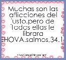 Muchas son las aflicciones del justo,pero de todas ellas le librara JEHOVA.salmos,34.19.