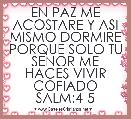 EN PAZ ME ACOSTARE Y ASI MISMO DORMIRE PORQUE SOLO TU SENOR ME HACES VIVIR COFIADO SALM:4-5