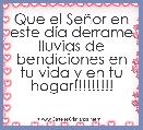 Que el SeÃ±or en este dÃ­a derrame lluvias de bendiciones en tu vida y en tu hogar!!!!!!!!!