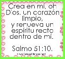 Crea en mÃ­, oh Dios, un corazÃ³n limpio,
y renueva un espÃ­ritu recto dentro de mÃ­. 

Salmo 51:10.
